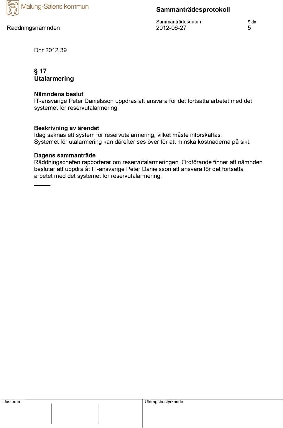 reservutalarmering. Idag saknas ett system för reservutalarmering, vilket måste införskaffas.