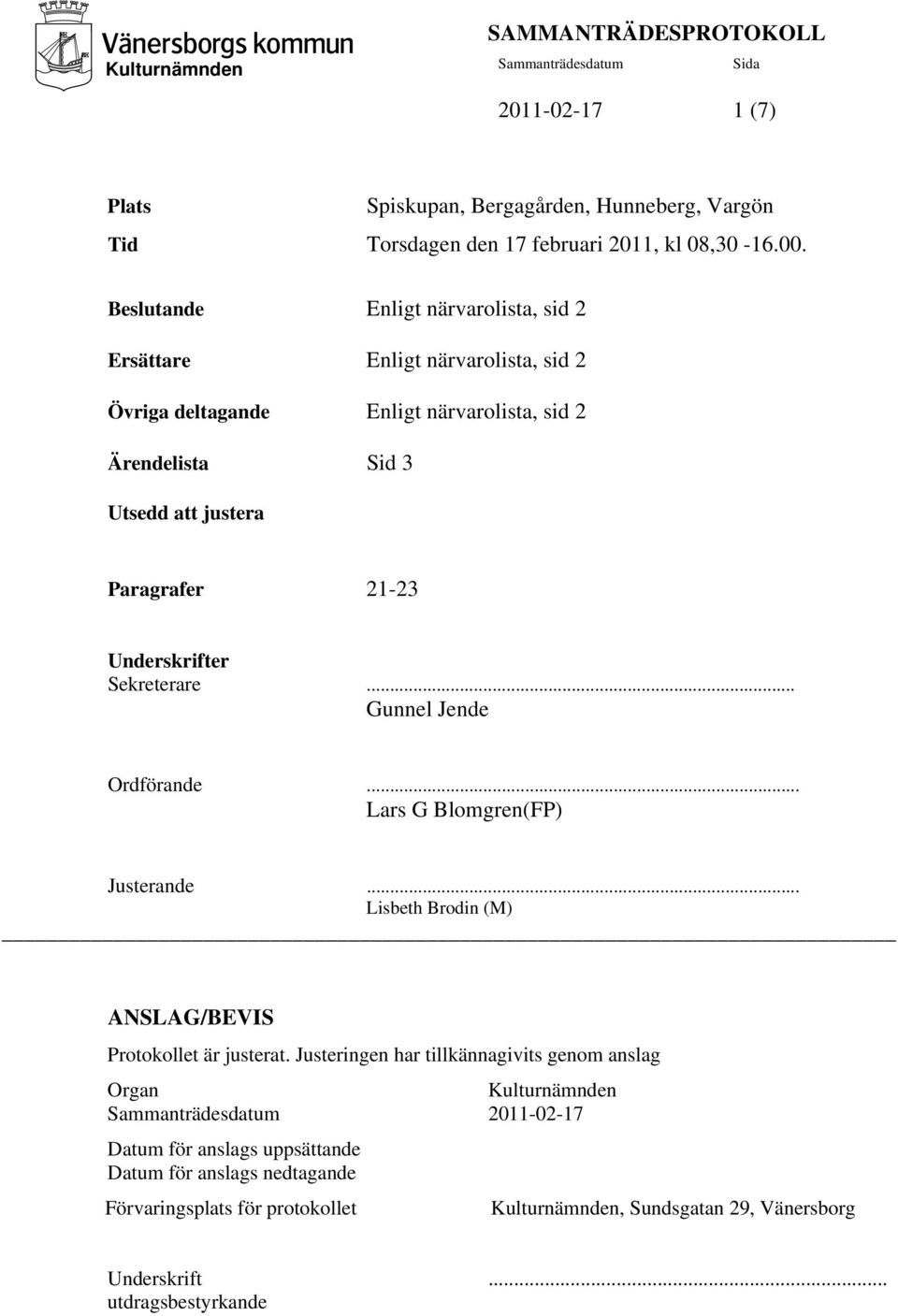 21-23 Underskrifter Sekreterare... Gunnel Jende Ordförande... Lars G Blomgren(FP) Justerande... Lisbeth Brodin (M) ANSLAG/BEVIS Protokollet är justerat.