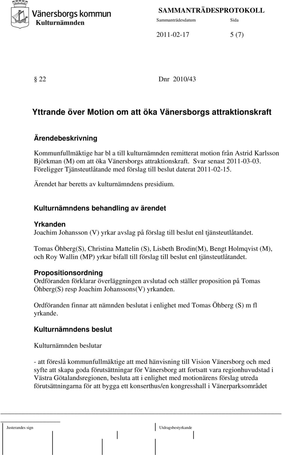 Föreligger Tjänsteutlåtande med förslag till beslut daterat 2011-02-15. Ärendet har beretts av kulturnämndens presidium.