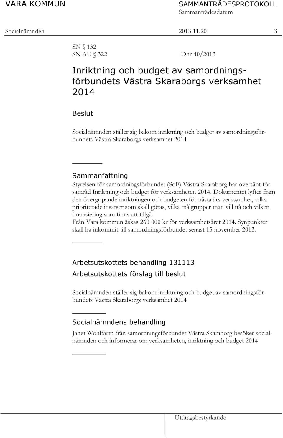 Västra Skaraborgs verksamhet 2014 Sammanfattning Styrelsen för samordningsförbundet (SoF) Västra Skaraborg har översänt för samråd Inriktning och budget för verksamheten 2014.