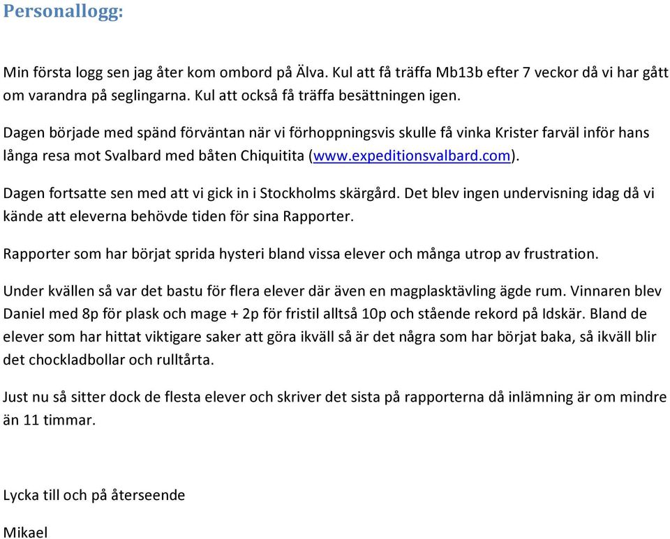 Dagen fortsatte sen med att vi gick in i Stockholms skärgård. Det blev ingen undervisning idag då vi kände att eleverna behövde tiden för sina Rapporter.