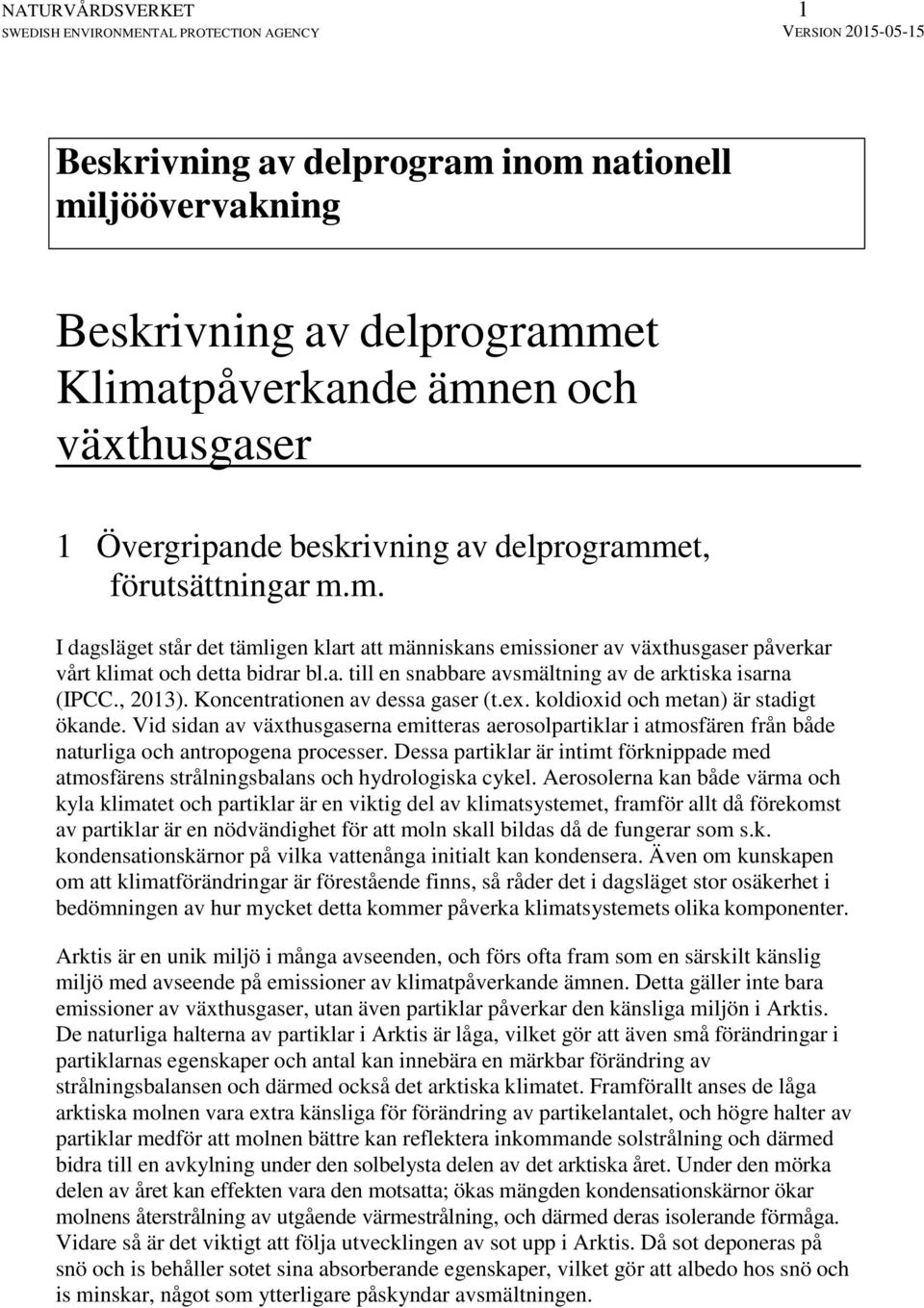 Vid sidan av växthusgaserna emitteras aerosolpartiklar i atmosfären från både naturliga och antropogena processer.