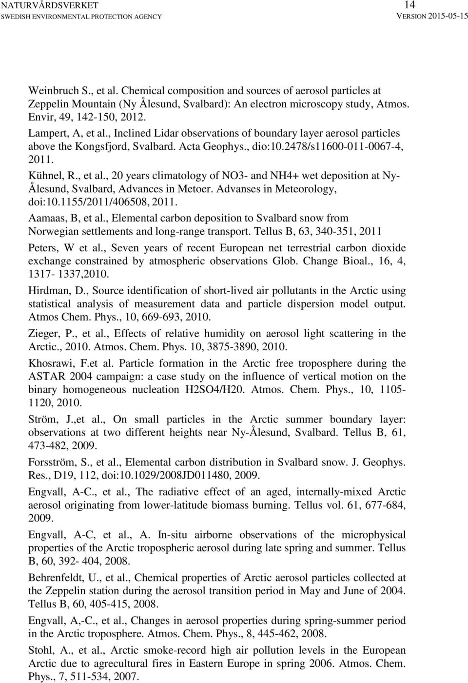 Advanses in Meteorology, doi:10.1155/2011/406508, 2011. Aamaas, B, et al., Elemental carbon deposition to Svalbard snow from Norwegian settlements and long-range transport.