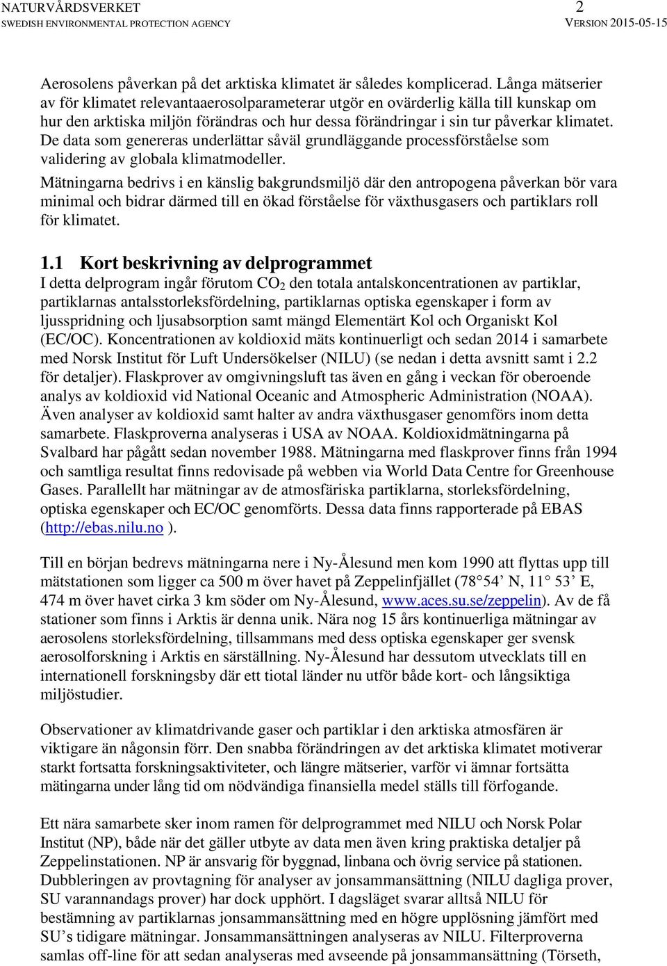 De data som genereras underlättar såväl grundläggande processförståelse som validering av globala klimatmodeller.