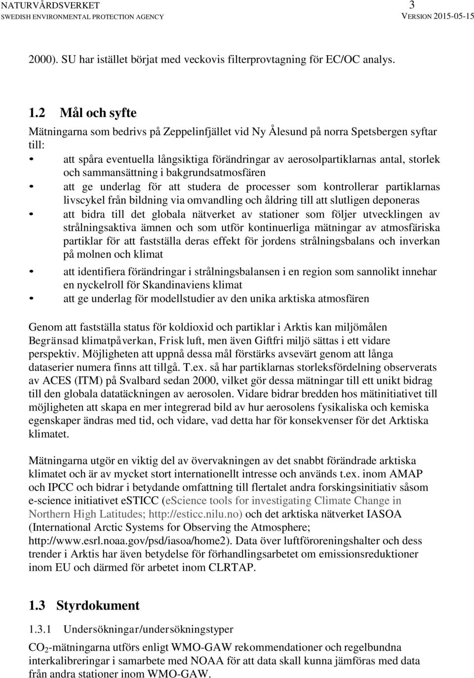 sammansättning i bakgrundsatmosfären att ge underlag för att studera de processer som kontrollerar partiklarnas livscykel från bildning via omvandling och åldring till att slutligen deponeras att