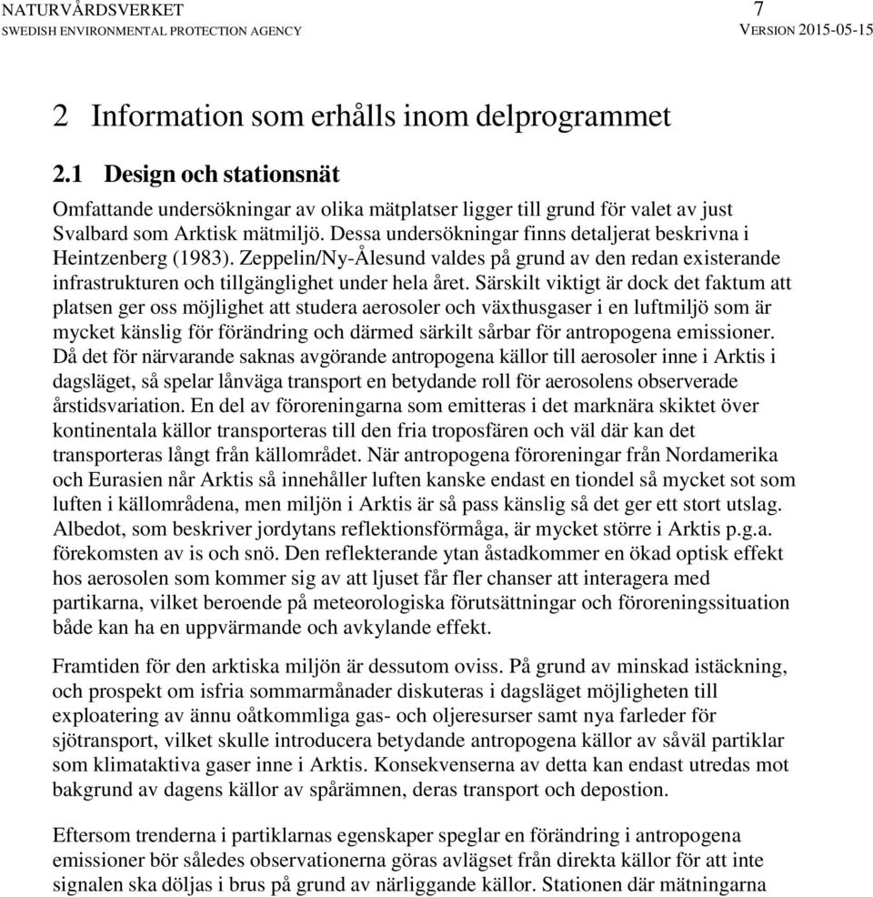 Särskilt viktigt är dock det faktum att platsen ger oss möjlighet att studera aerosoler och växthusgaser i en luftmiljö som är mycket känslig för förändring och därmed särkilt sårbar för antropogena