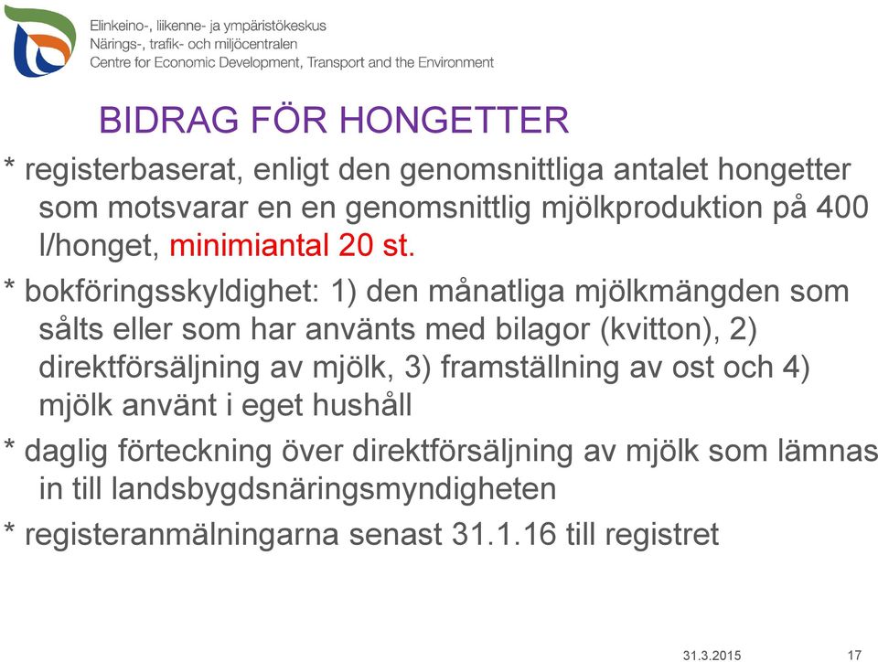 * bokföringsskyldighet: 1) den månatliga mjölkmängden som sålts eller som har använts med bilagor (kvitton), 2) direktförsäljning av