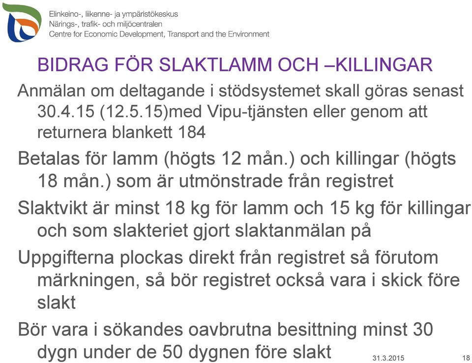 ) som är utmönstrade från registret Slaktvikt är minst 18 kg för lamm och 15 kg för killingar och som slakteriet gjort slaktanmälan på