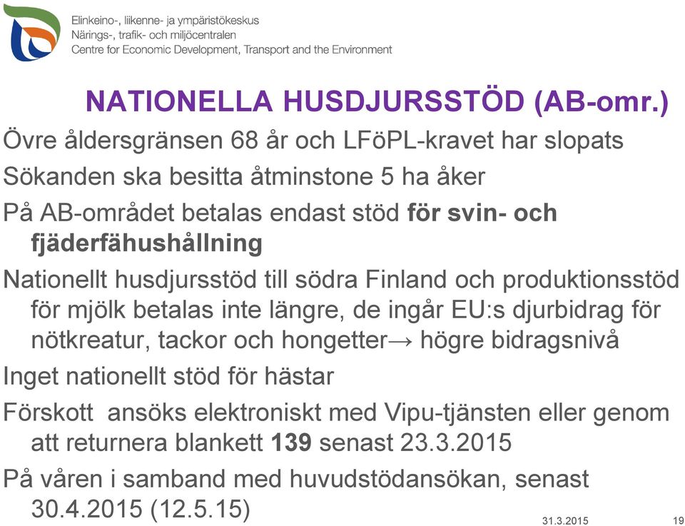 fjäderfähushållning Nationellt husdjursstöd till södra Finland och produktionsstöd för mjölk betalas inte längre, de ingår EU:s djurbidrag för