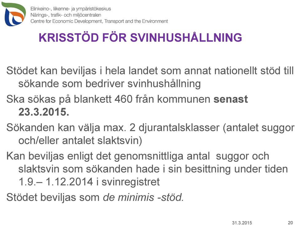 2 djurantalsklasser (antalet suggor och/eller antalet slaktsvin) Kan beviljas enligt det genomsnittliga antal suggor