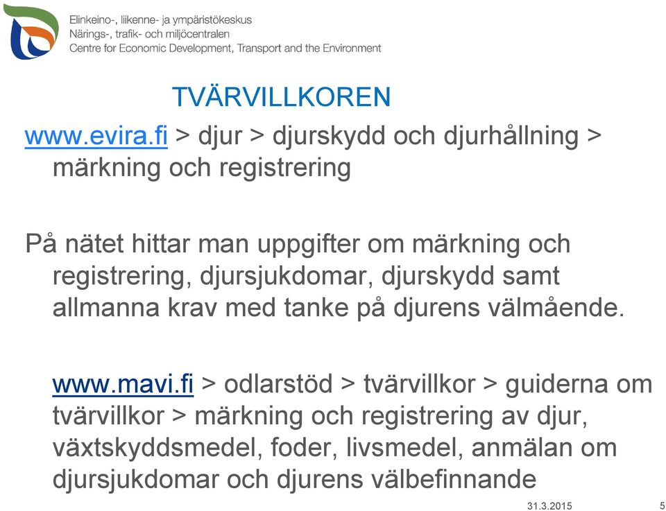 märkning och registrering, djursjukdomar, djurskydd samt allmanna krav med tanke på djurens välmående. www.
