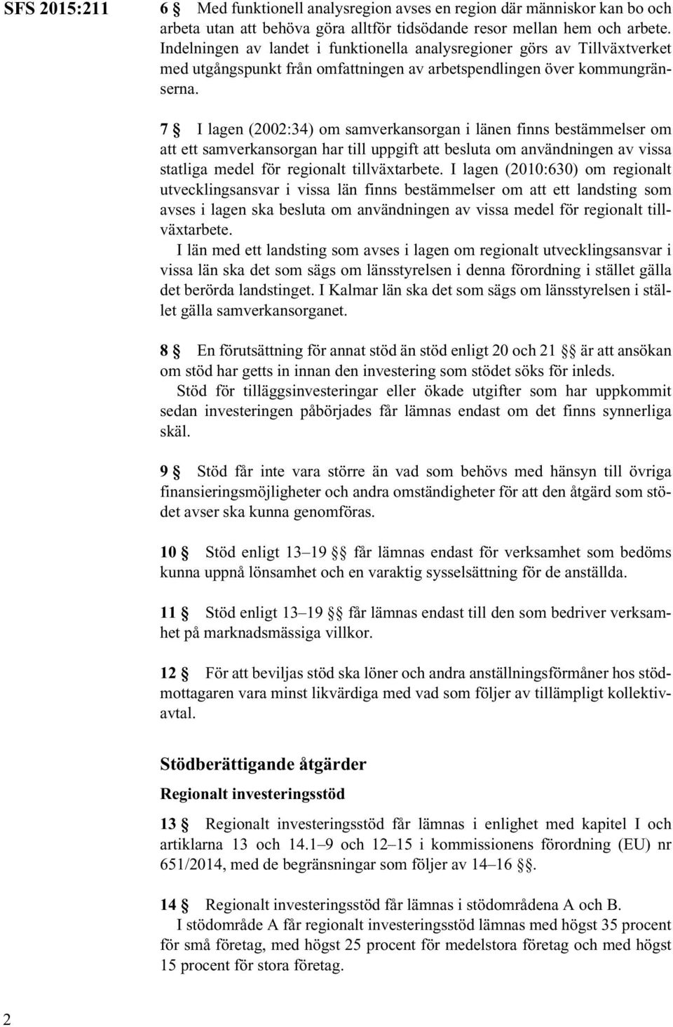 7 I lagen (2002:34) om samverkansorgan i länen finns bestämmelser om att ett samverkansorgan har till uppgift att besluta om användningen av vissa statliga medel för regionalt tillväxtarbete.