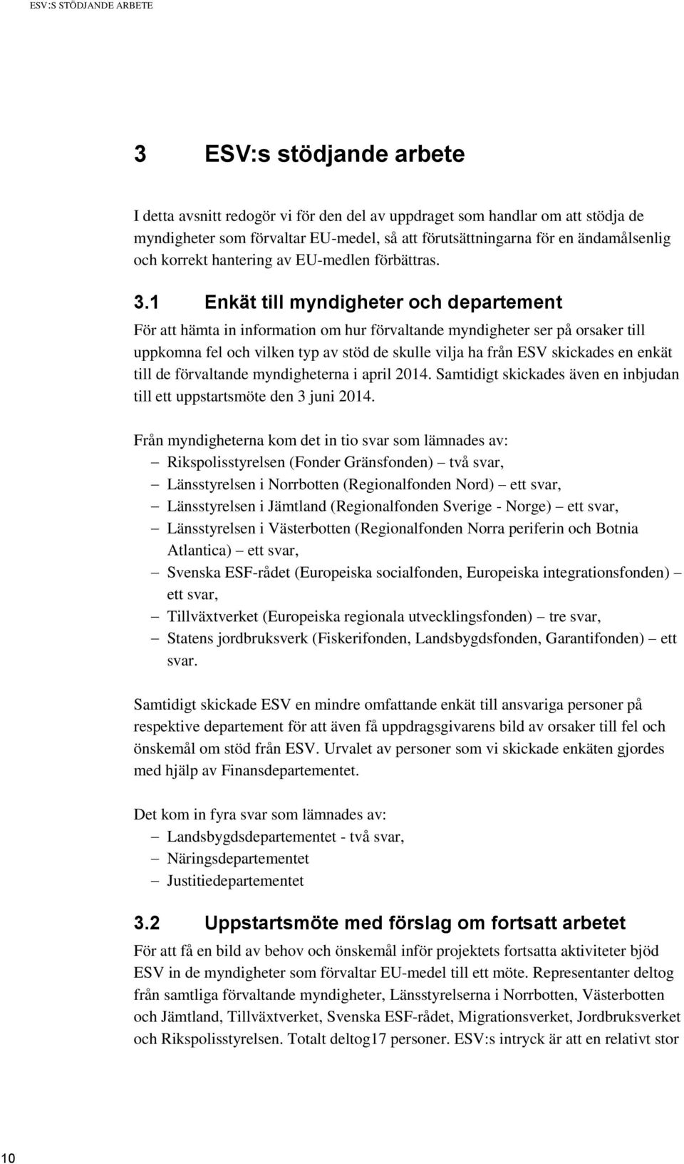 1 Enkät till myndigheter och departement För att hämta in information om hur förvaltande myndigheter ser på orsaker till uppkomna fel och vilken typ av stöd de skulle vilja ha från ESV skickades en