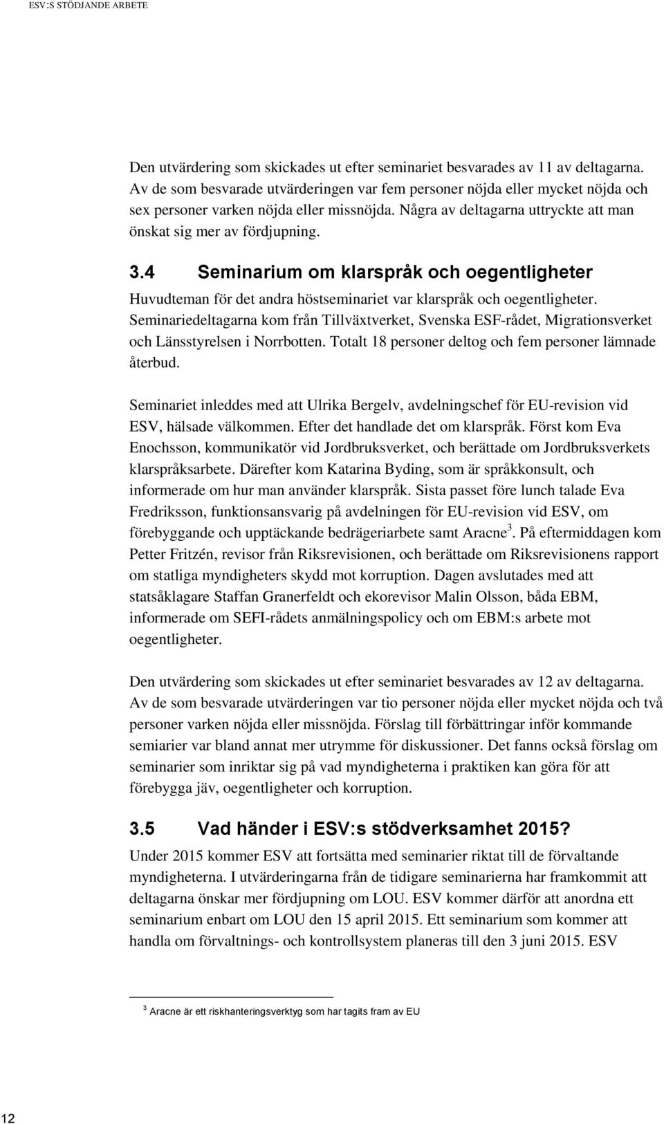 4 Seminarium om klarspråk och oegentligheter Huvudteman för det andra höstseminariet var klarspråk och oegentligheter.