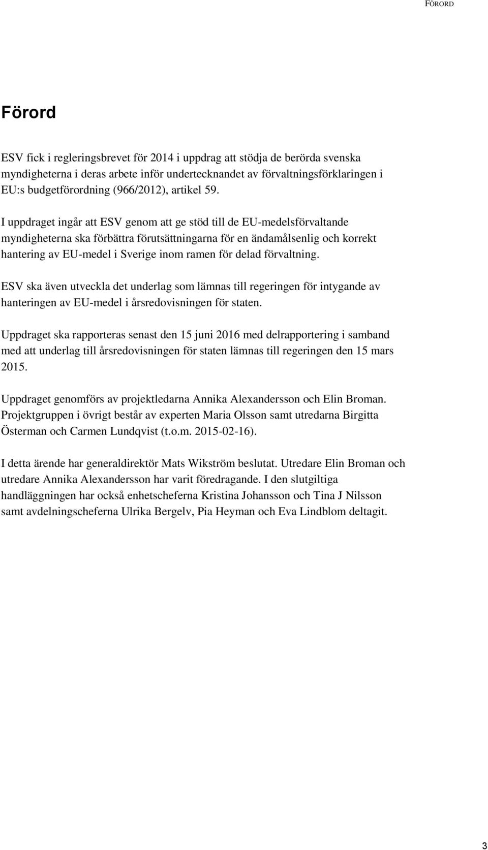 I uppdraget ingår att ESV genom att ge stöd till de EU-medelsförvaltande myndigheterna ska förbättra förutsättningarna för en ändamålsenlig och korrekt hantering av EU-medel i Sverige inom ramen för