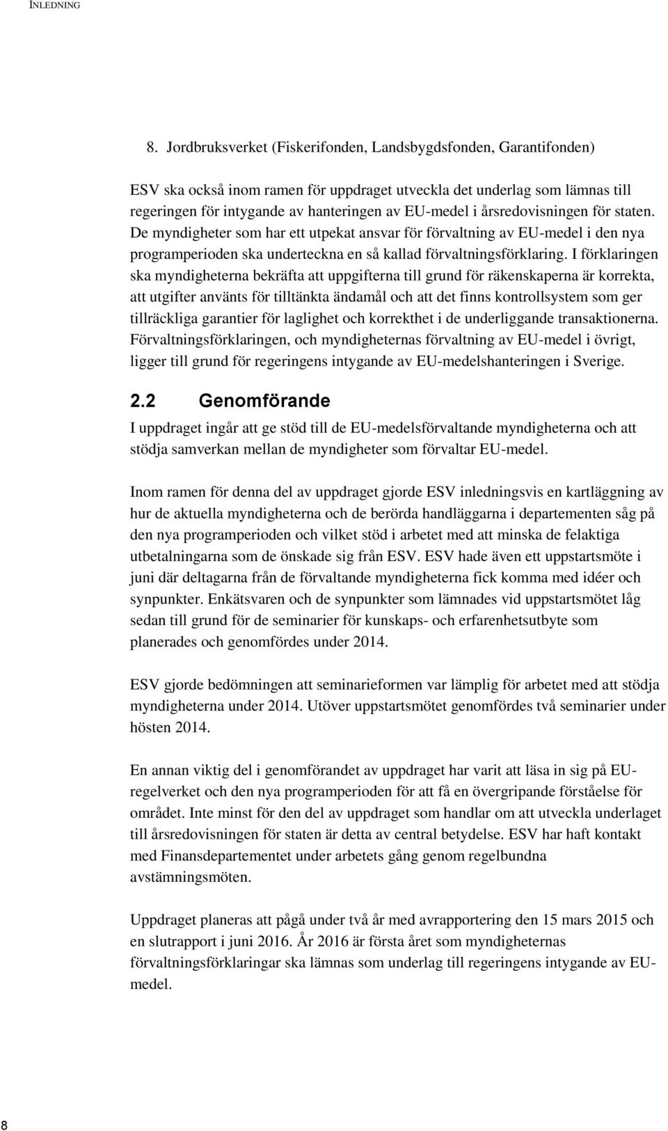 årsredovisningen för staten. De myndigheter som har ett utpekat ansvar för förvaltning av EU-medel i den nya programperioden ska underteckna en så kallad förvaltningsförklaring.