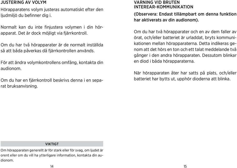 en separat bruksanvisning varning vid bruten interear-kommunikation (Observera: Endast tillämpbart om denna funktion har aktiverats av din audionom) Om du har två hörapparater och en av dem faller av
