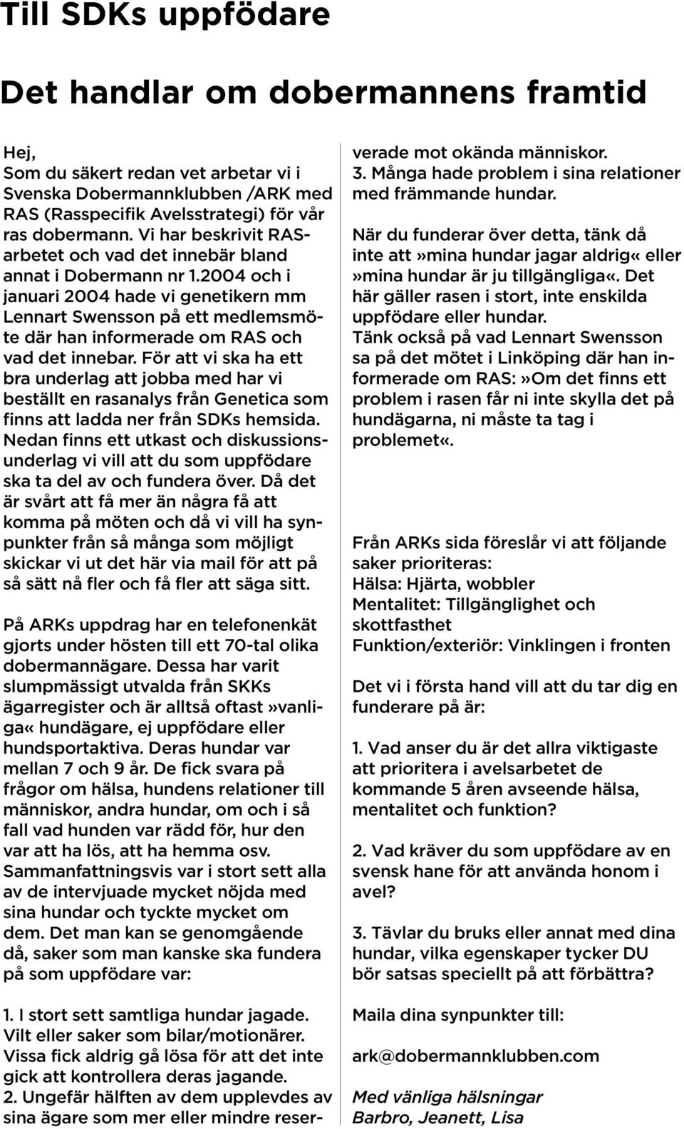 2004 och i januari 2004 hade vi genetikern mm Lennart Swensson på ett medlemsmöte där han informerade om RAS och vad det innebar.