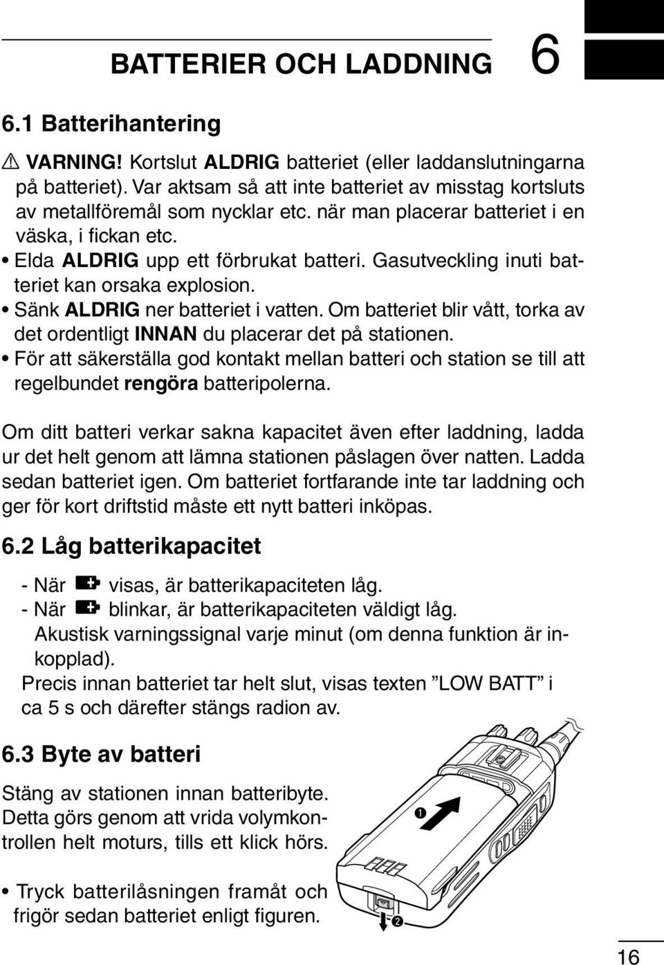 Gasutveckling inuti batteriet kan orsaka explosion. Sänk ALDRIG ner batteriet i vatten. Om batteriet blir vått, torka av det ordentligt INNAN du placerar det på stationen.