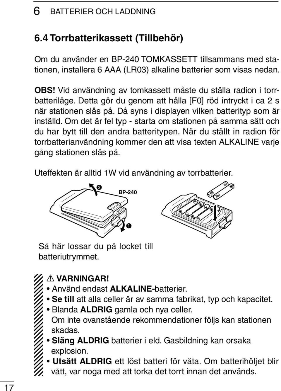 Då syns i displayen vilken batterityp som är inställd. Om det är fel typ - starta om stationen på samma sätt och du har bytt till den andra batteritypen.