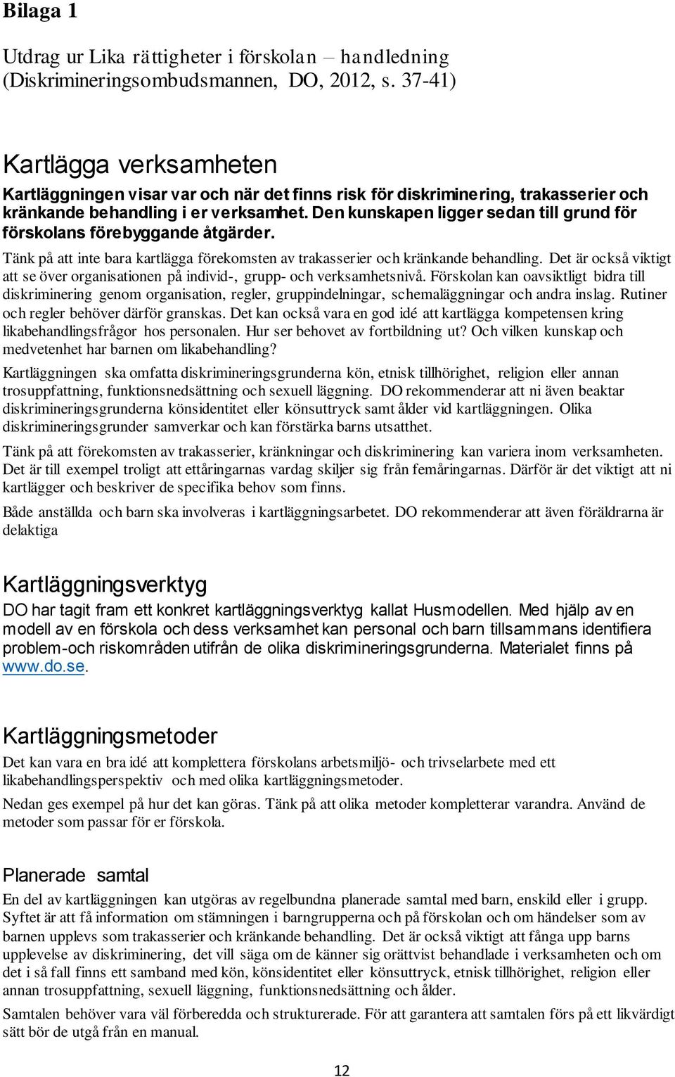 Den kunskapen ligger sedan till grund för förskolans förebyggande åtgärder. Tänk på att inte bara kartlägga förekomsten av trakasserier och kränkande behandling.