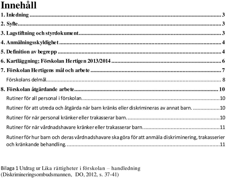 ...10 Rutiner för att utreda och åtgärda när barn kränks eller diskrimineras av annat barn....10 Rutiner för när personal kränker eller trakasserar barn.