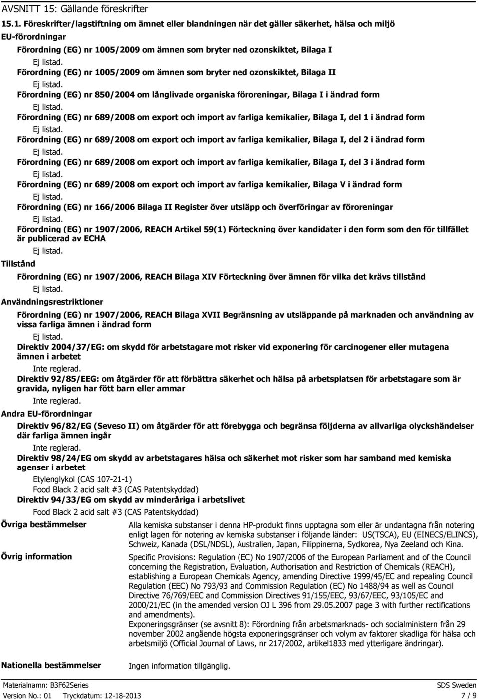 .1. Föreskrifter/lagstiftning om ämnet eller blandningen när det gäller säkerhet, hälsa och miljö EUförordningar Förordning (EG) nr 1005/2009 om ämnen som bryter ned ozonskiktet, Bilaga I Förordning