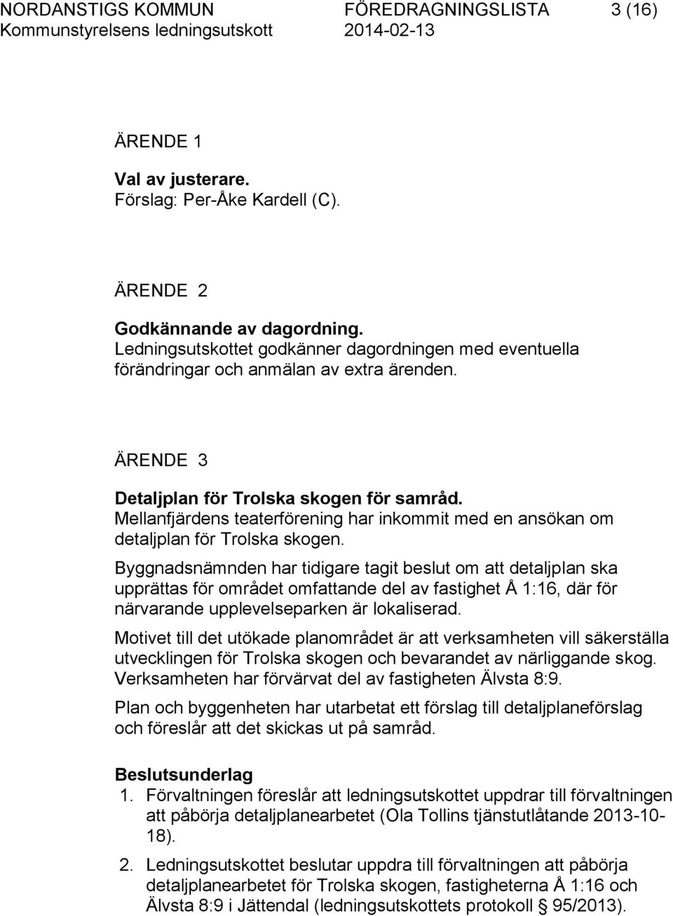 Mellanfjärdens teaterförening har inkommit med en ansökan om detaljplan för Trolska skogen.