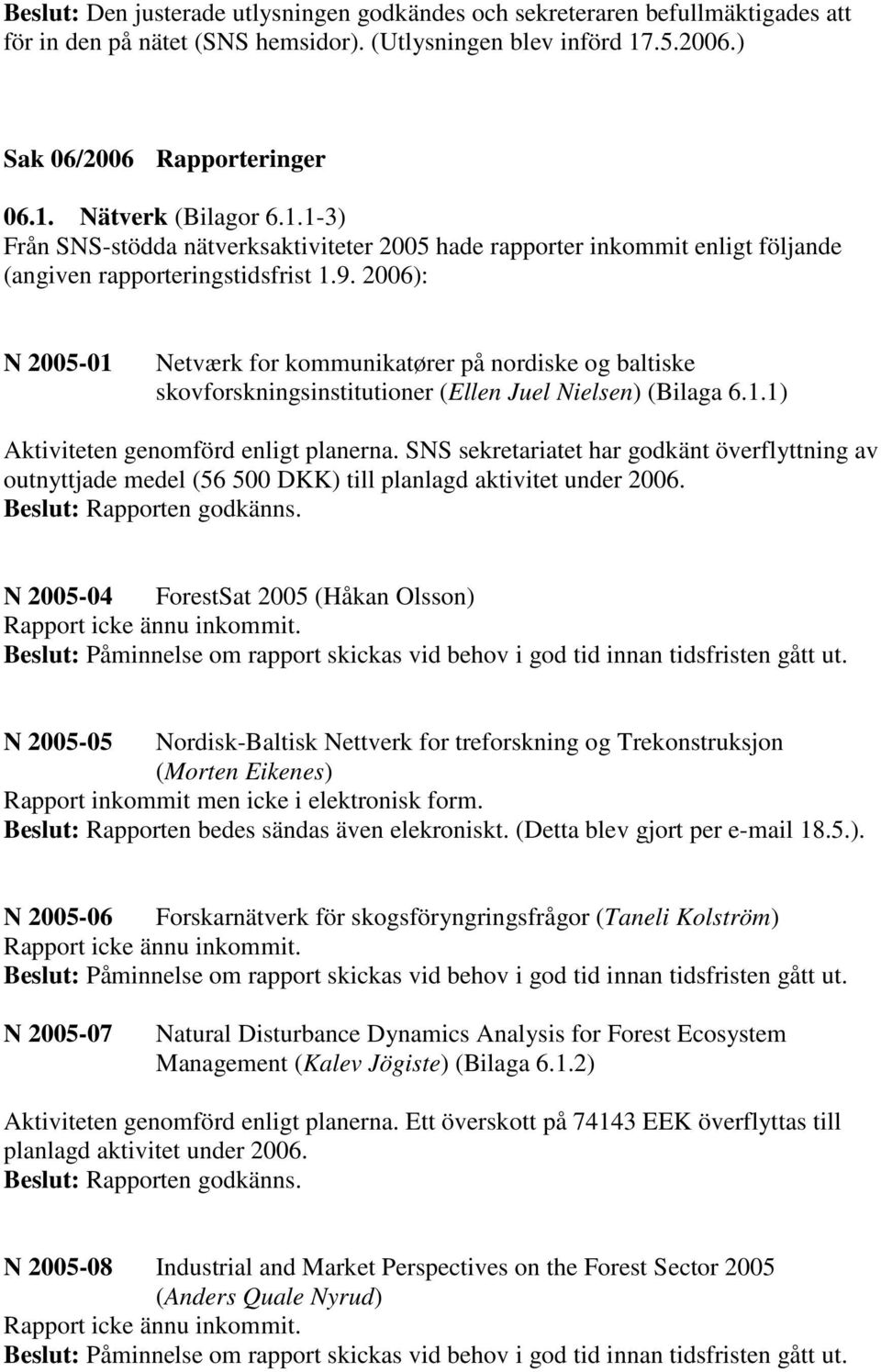 2006): N 2005-01 Netværk for kommunikatører på nordiske og baltiske skovforskningsinstitutioner (Ellen Juel Nielsen) (Bilaga 6.1.1) Aktiviteten genomförd enligt planerna.