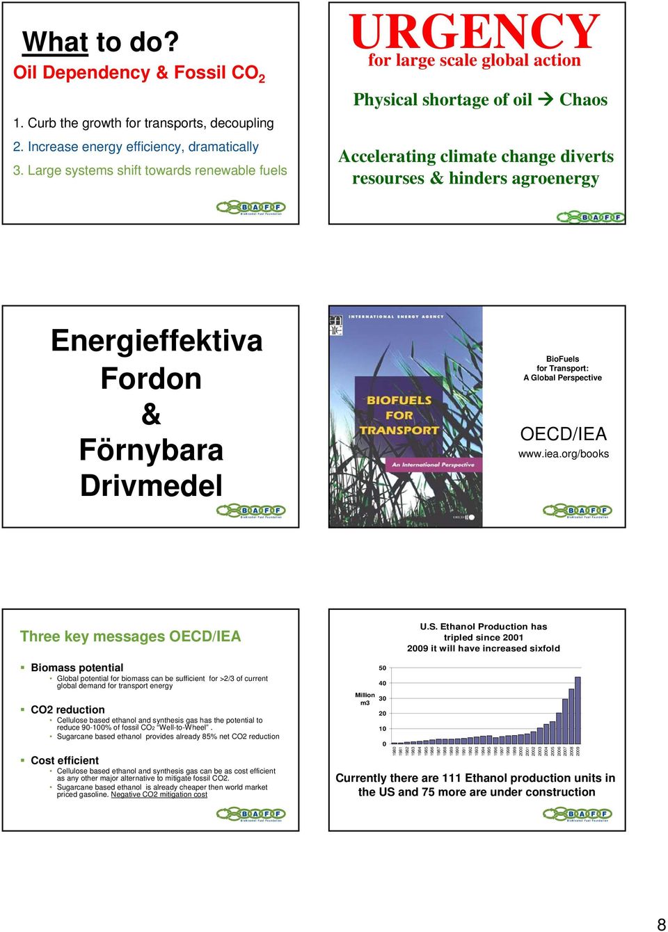 Fordon & Förnybara Drivmedel BioFuels for Transport: A Global Perspective OECD/IEA www.iea.