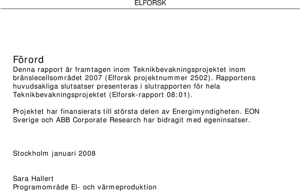 Rapportens huvudsakliga slutsatser presenteras i slutrapporten för hela Teknikbevakningsprojektet (Elforsk-rapport