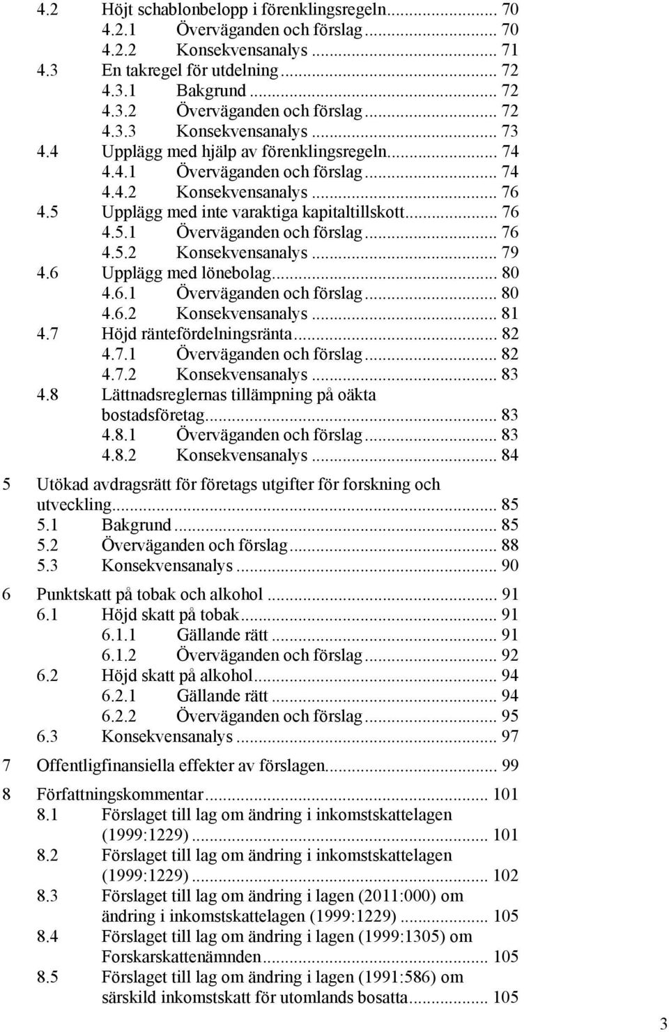 .. 76 4.5.1 Överväganden och förslag... 76 4.5.2 Konsekvensanalys... 79 4.6 Upplägg med lönebolag... 80 4.6.1 Överväganden och förslag... 80 4.6.2 Konsekvensanalys... 81 4.