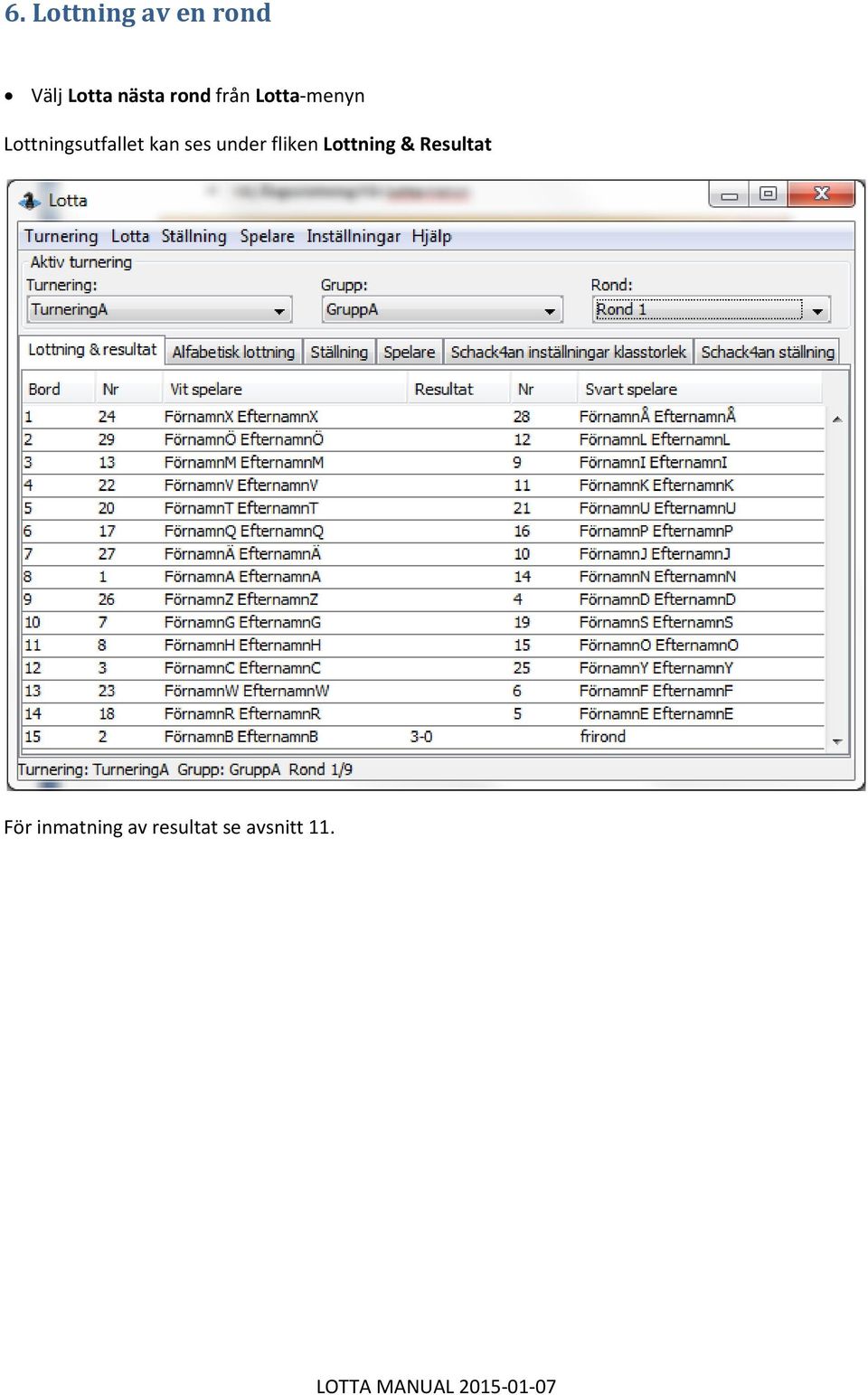 kan ses under fliken Lottning & Resultat