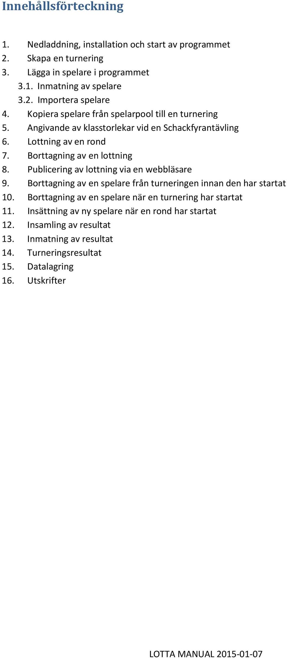 Publicering av lottning via en webbläsare 9. Borttagning av en spelare från turneringen innan den har startat 10.