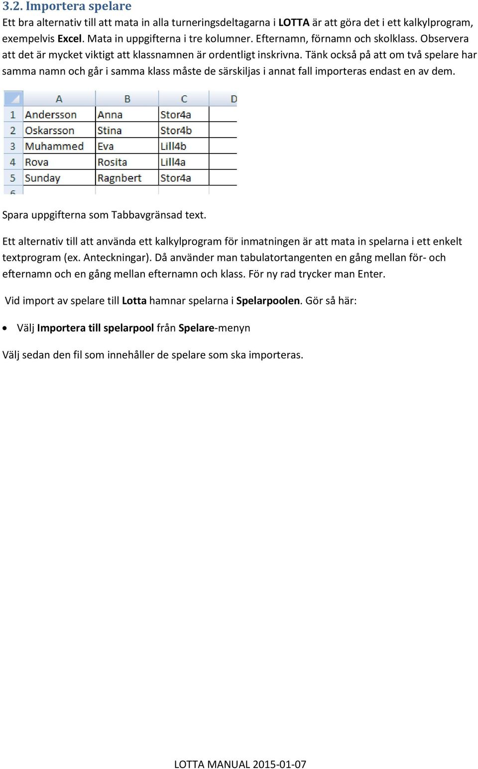 Tänk också på att om två spelare har samma namn och går i samma klass måste de särskiljas i annat fall importeras endast en av dem. Spara uppgifterna som Tabbavgränsad text.