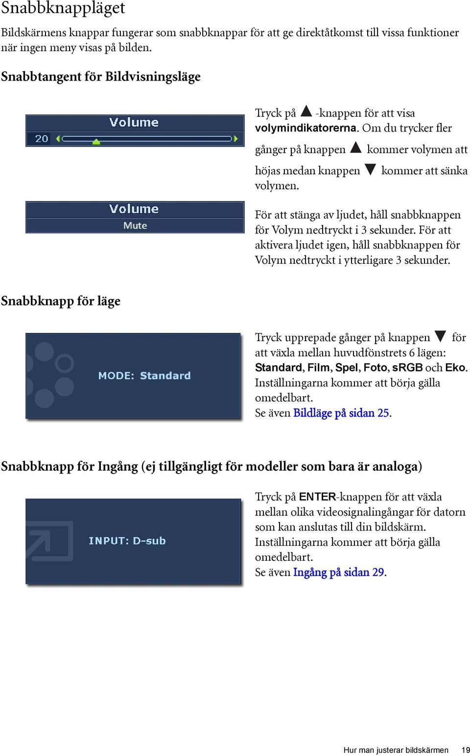 kommer volymen att kommer att sänka För att stänga av ljudet, håll snabbknappen för Volym nedtryckt i 3 sekunder.