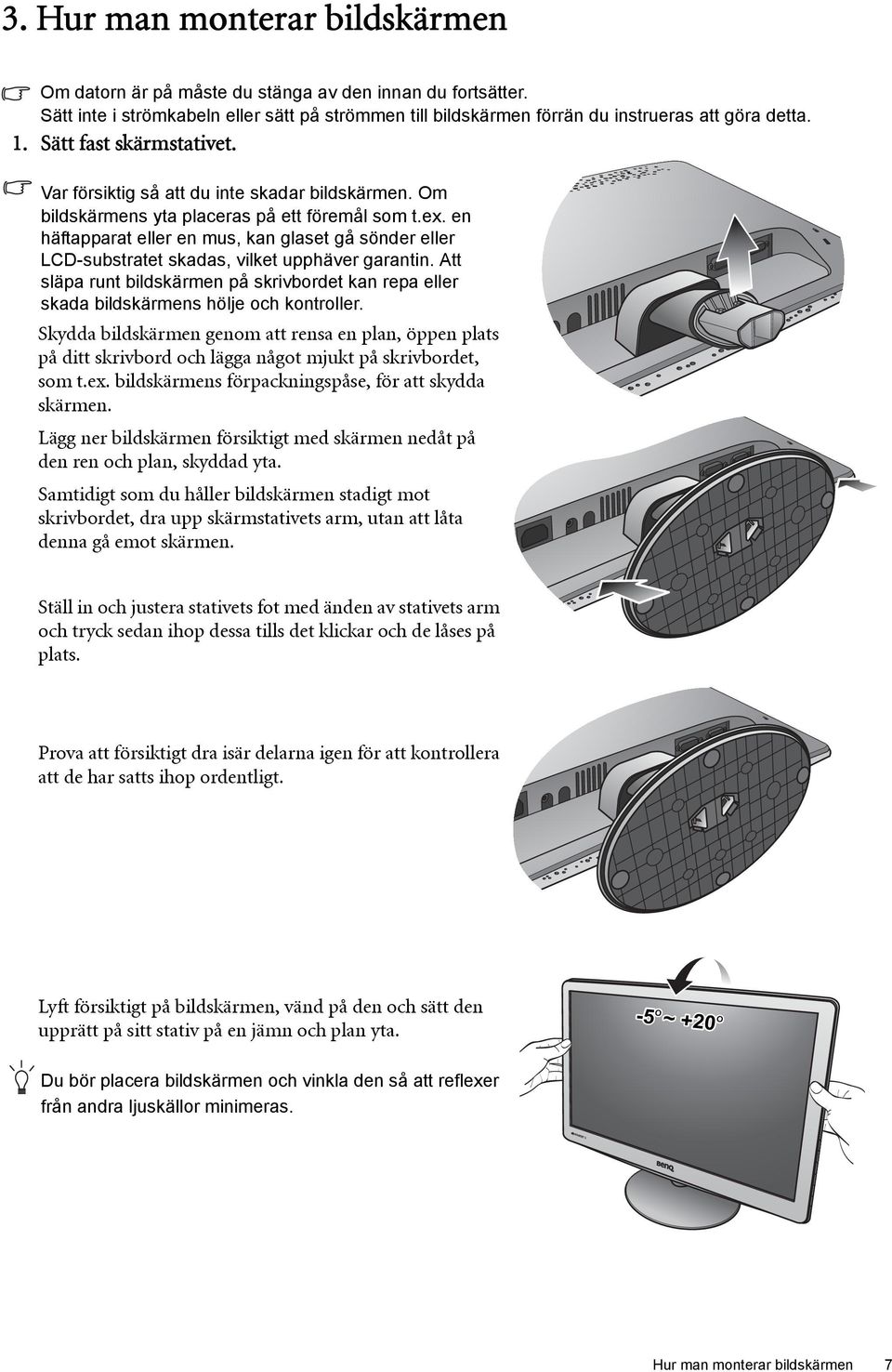 en häftapparat eller en mus, kan glaset gå sönder eller LCD-substratet skadas, vilket upphäver garantin.