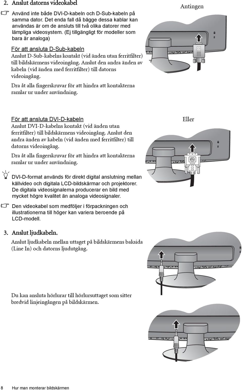 (Ej tillgängligt för modeller som bara är analoga) Antingen För att ansluta D-Sub-kabeln Anslut D-Sub-kabelns kontakt (vid änden utan ferritfilter) till bildskärmens videoingång.