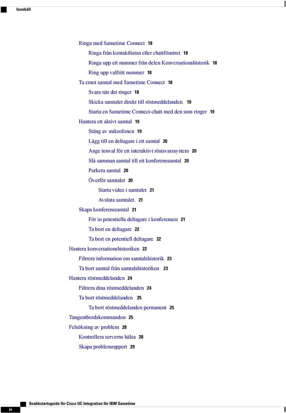 19 Starta en Sametime Connect-chatt med den som ringer 19 Hantera ett aktivt samtal 19 Stäng av mikrofonen 19 Lägg till en deltagare i ett samtal 20 Ange tonval för ett interaktivt röstsvarssystem 20