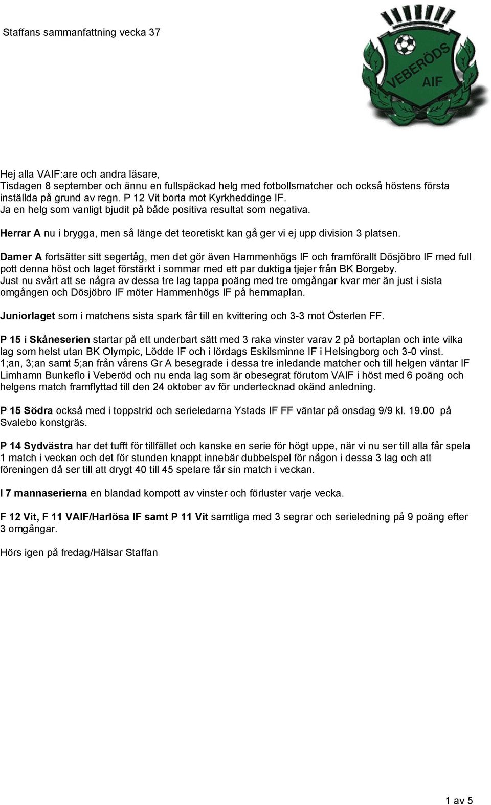 Damer A fortsätter sitt segertåg, men det gör även Hammenhögs IF och framförallt Dösjöbro IF med full pott denna höst och laget förstärkt i sommar med ett par duktiga tjejer från BK Borgeby.