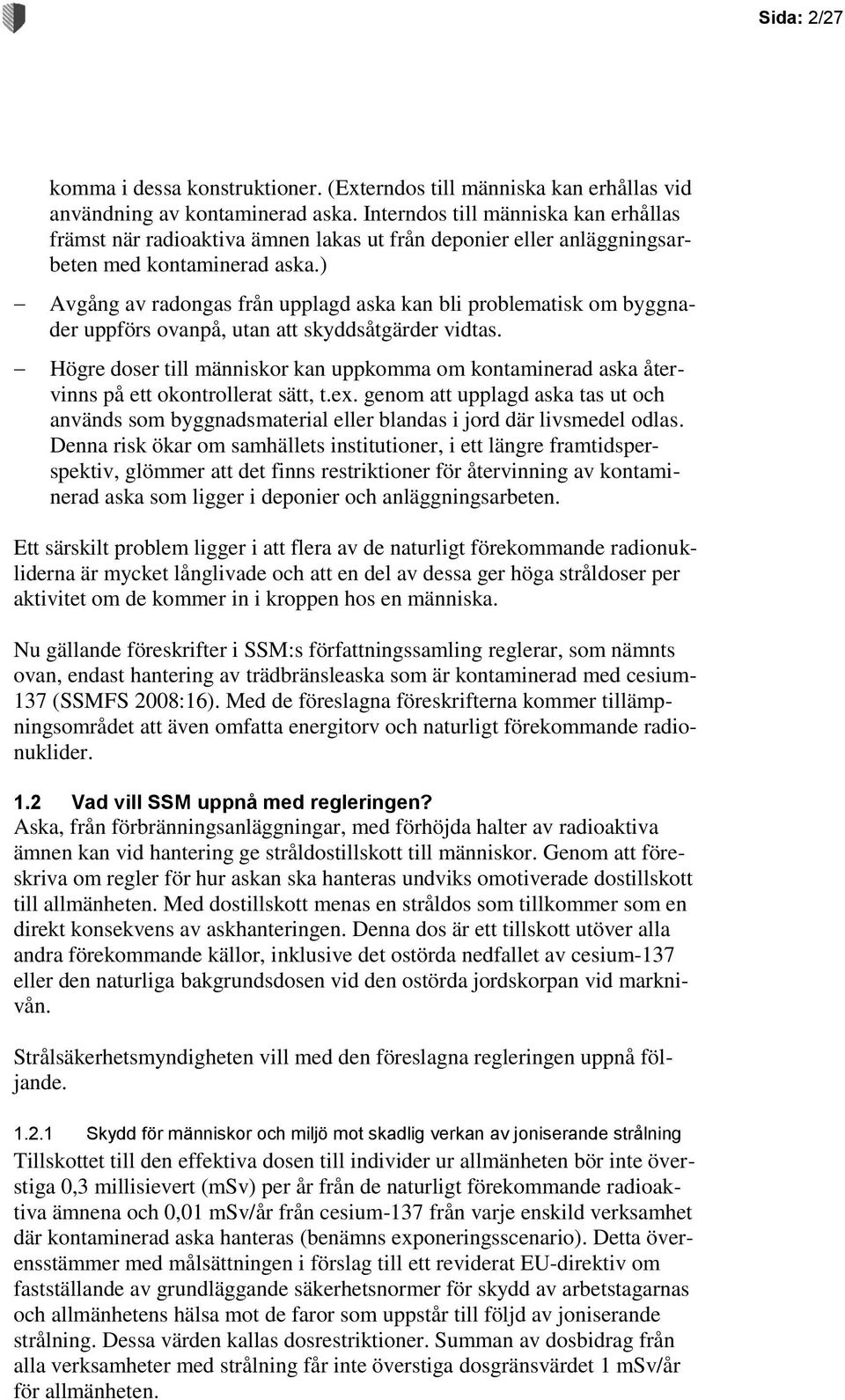 ) Avgång av radongas från upplagd aska kan bli problematisk om byggnader uppförs ovanpå, utan att skyddsåtgärder vidtas.