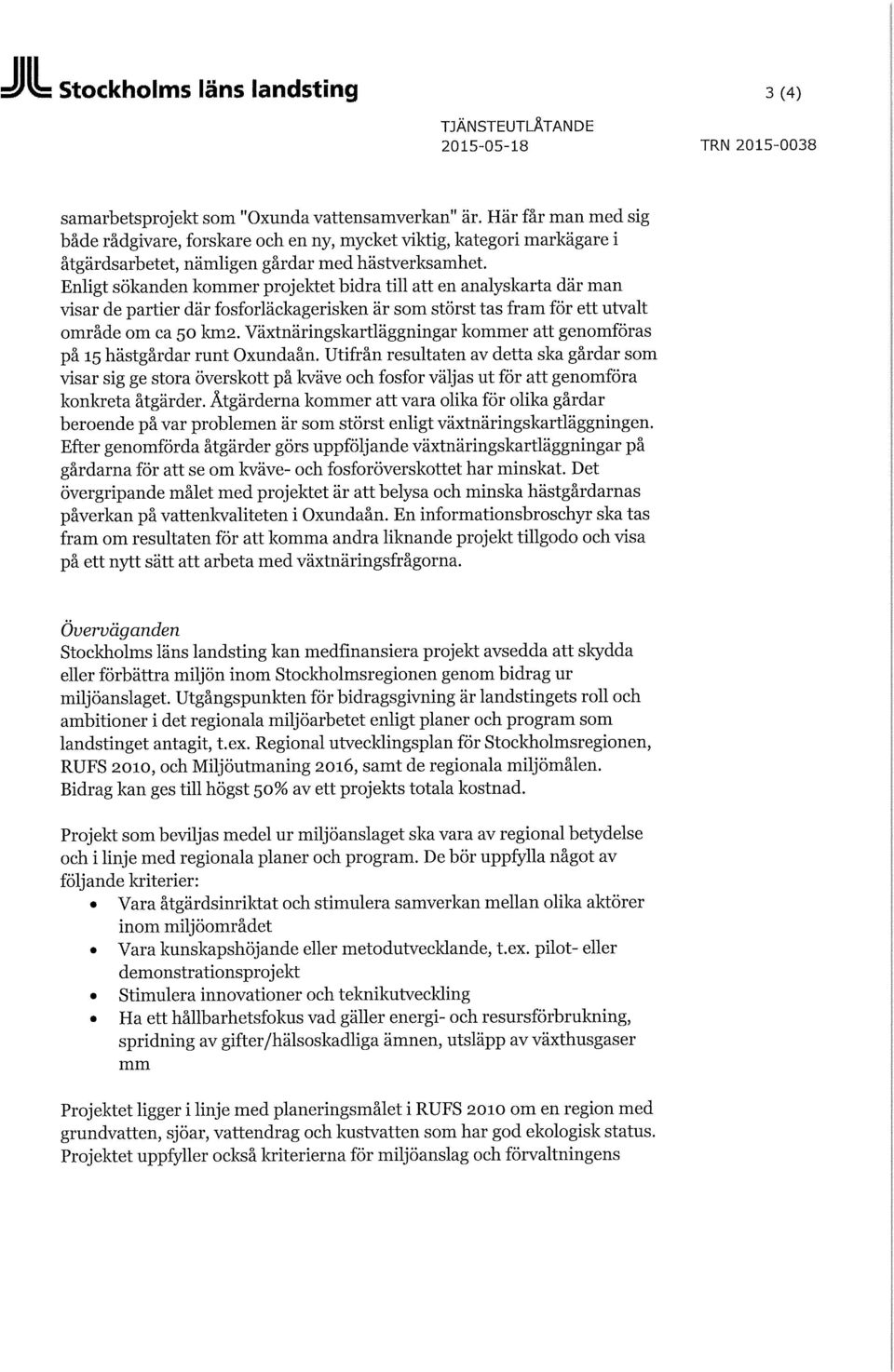 Enligt sökanden kommer projektet bidra till att en analyskarta där man visar de partier där fosforläckagerisken är som störst tas fram för ett utvalt område om ca 50 km2.