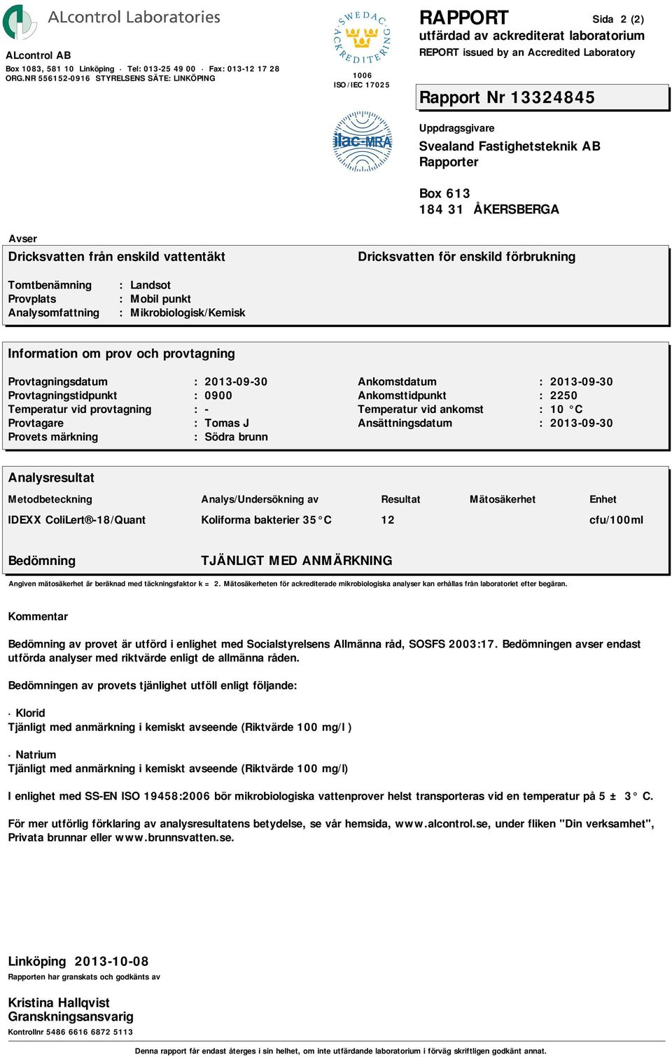 en av provets tjänlighet utföll enligt följande: Klorid Tjänligt med anmärkning i kemiskt avseende (Riktvärde 100 ) Natrium Tjänligt med anmärkning i kemiskt avseende (Riktvärde 100 ) I enlighet med