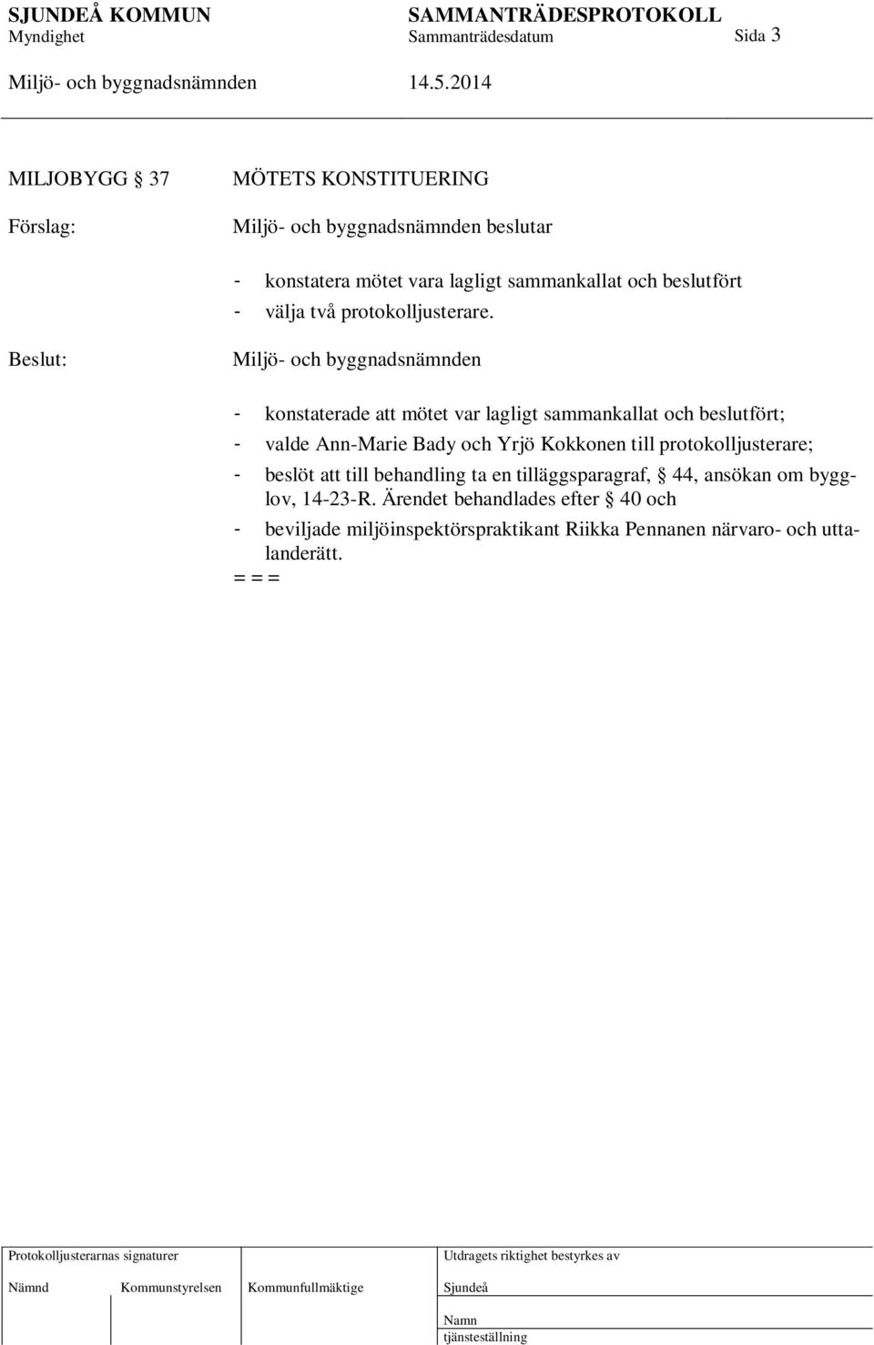 Beslut: - konstaterade att mötet var lagligt sammankallat och beslutfört; - valde Ann-Marie Bady och Yrjö Kokkonen till