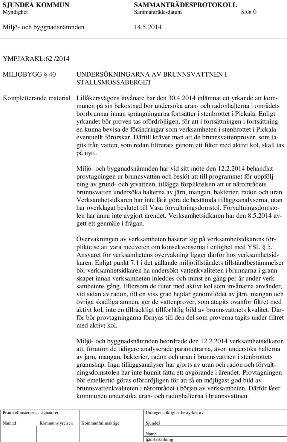 Därtill kräver man att de brunnsvattenprover, som tagits från vatten, som redan filtrerats genom ett filter med aktivt kol, skall tas på nytt. har vid sitt möte den 12.
