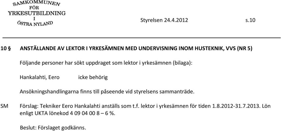 har sökt uppdraget som lektor i yrkesämnen (bilaga): Hankalahti, Eero Ansökningshandlingarna finns