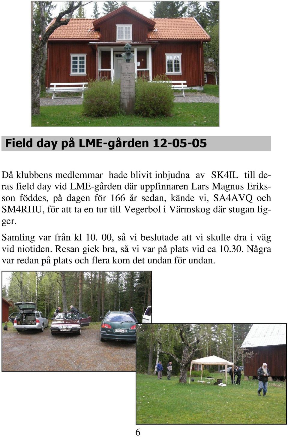 att ta en tur till Vegerbol i Värmskog där stugan ligger. Samling var från kl 10.