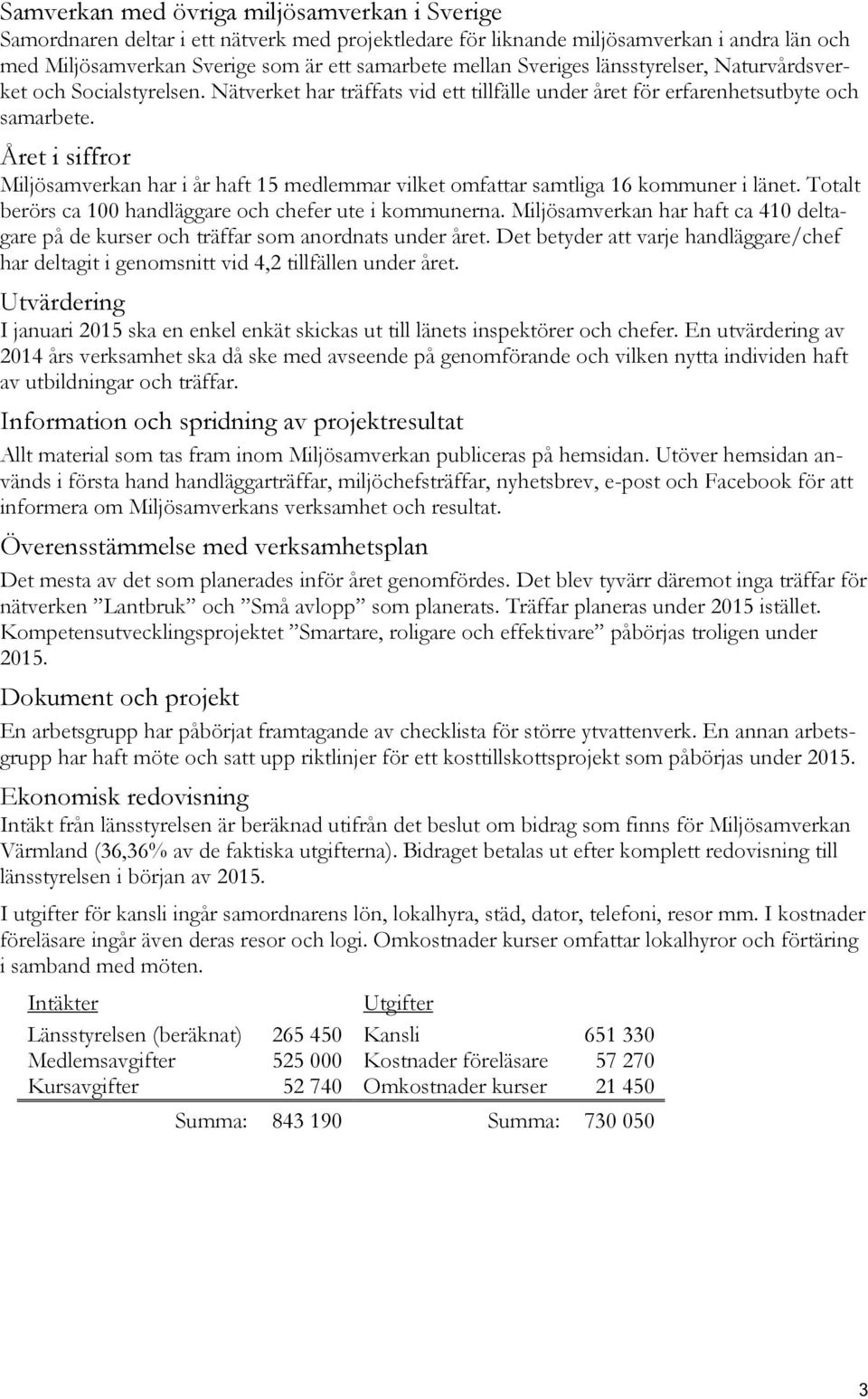 Året i siffror Miljösamverkan har i år haft 15 medlemmar vilket omfattar samtliga 16 kommuner i länet. Totalt berörs ca 100 handläggare och chefer ute i kommunerna.