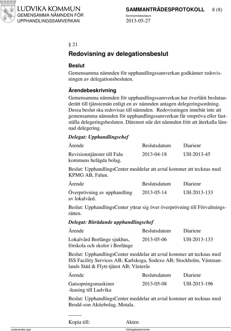 Redovisningen innebär inte att gemensamma nämnden för upphandlingssamverkan får ompröva eller fastställa delegeringsbesluten. Däremot står det nämnden fritt att återkalla lämnad delegering.