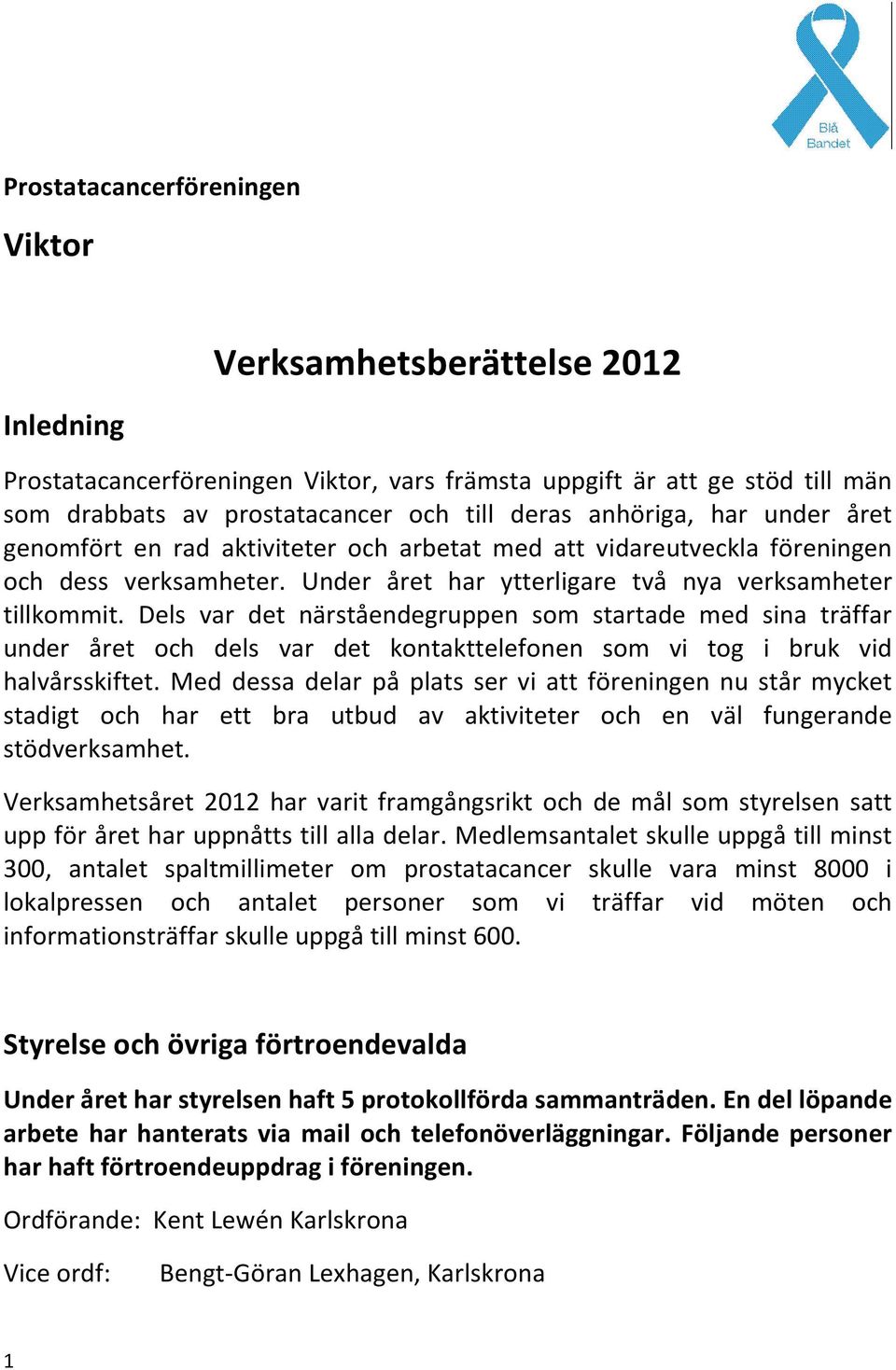 Dels var det närståendegruppen som startade med sina träffar under året och dels var det kontakttelefonen som vi tog i bruk vid halvårsskiftet.